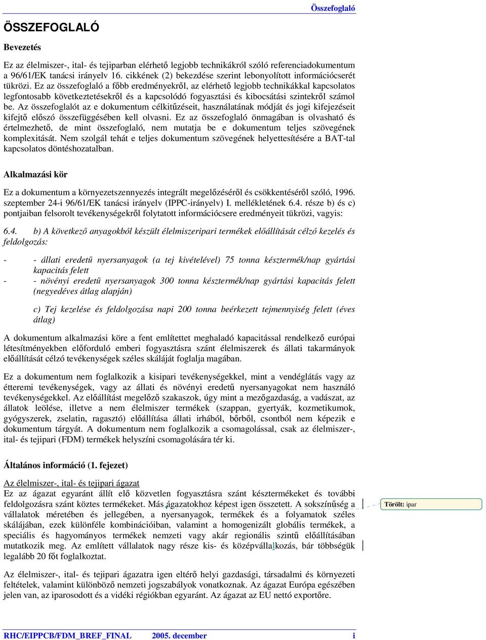 Ez az összefoglaló a főbb eredményekről, az elérhető legjobb technikákkal kapcsolatos legfontosabb következtetésekről és a kapcsolódó fogyasztási és kibocsátási szintekről számol be.