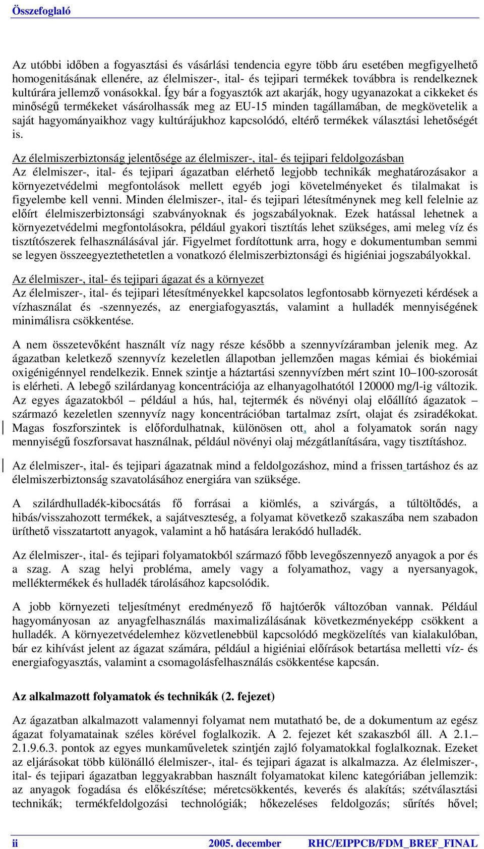 Így bár a fogyasztók azt akarják, hogy ugyanazokat a cikkeket és minőségű termékeket vásárolhassák meg az EU-15 minden tagállamában, de megkövetelik a saját hagyományaikhoz vagy kultúrájukhoz