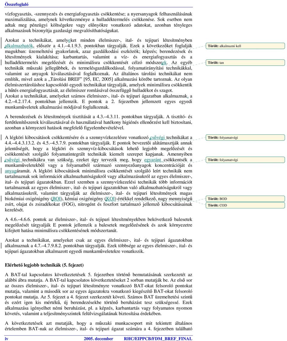 Azokat a technikákat, amelyeket minden élelmiszer-, ital- és tejipari létesítményben alkalmazhatók, először a 4.1. 4.1.9.3. pontokban tárgyalják.