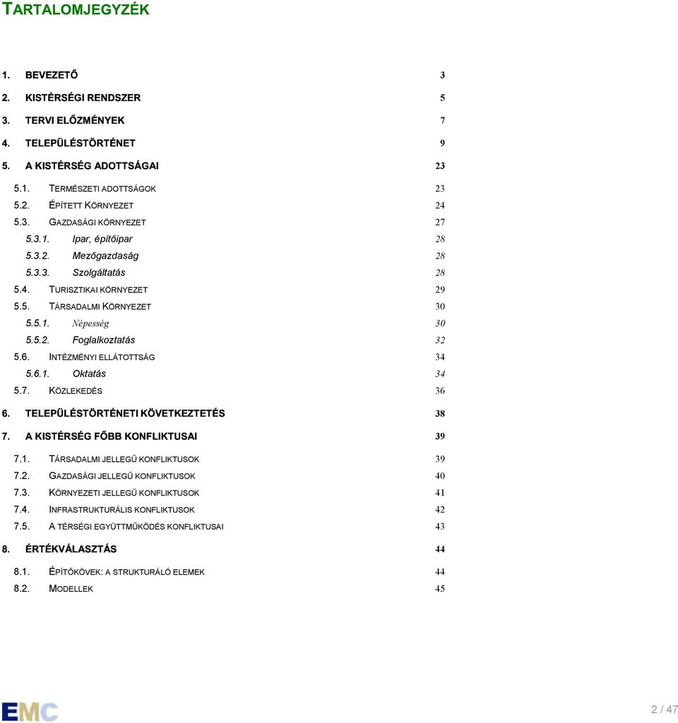 7. KÖZLEKEDÉS 36 7.1. TÁRSADALMI JELLEGŰ KONFLIKTUSOK 39 7.2. GAZDASÁGI JELLEGŰ KONFLIKTUSOK 40 7.3. KÖRNYEZETI JELLEGŰ KONFLIKTUSOK 41 7.4. INFRASTRUKTURÁLIS KONFLIKTUSOK 42 7.