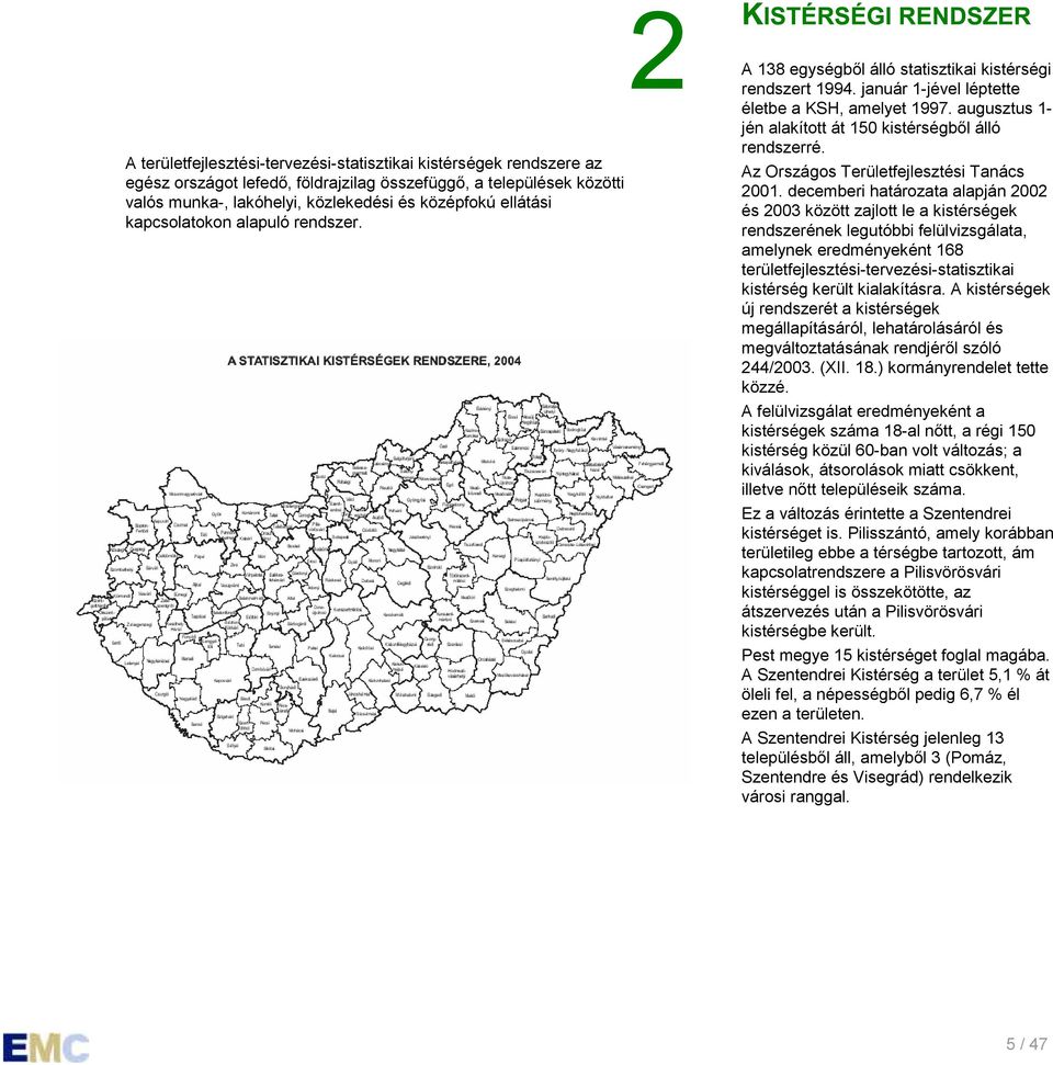 augusztus 1- jén alakított át 150 kistérségből álló rendszerré. Az Országos Területfejlesztési Tanács 2001.