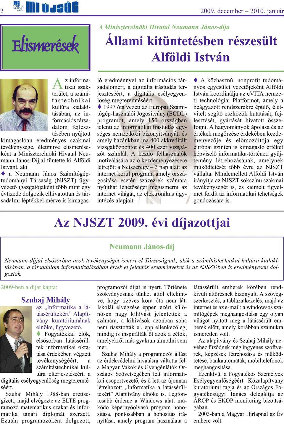 Neumann János Számítógéptudományi Társaság (NJSZT) ügyvezető igazgatójaként több mint egy évtizede dolgozik elhivatottan és társadalmi léptékkel mérve is kimagasló eredménnyel az információs