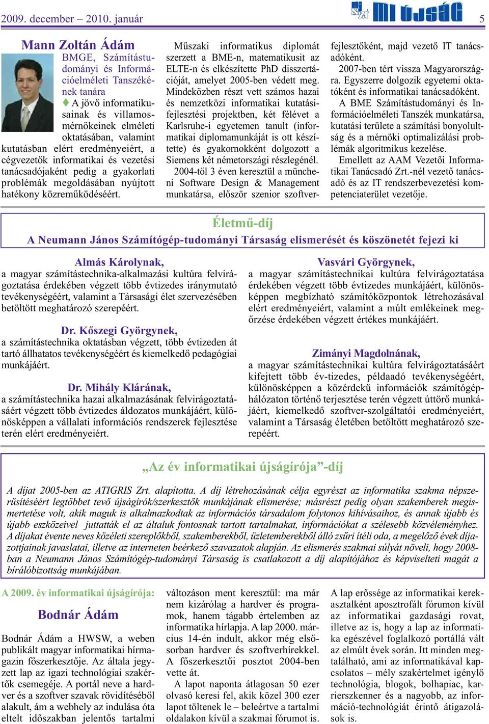 Műszaki informatikus diplomát szerzett a BME-n, matematikusit az ELTE-n és elkészítette PhD disszertációját, amelyet 2005-ben védett meg.