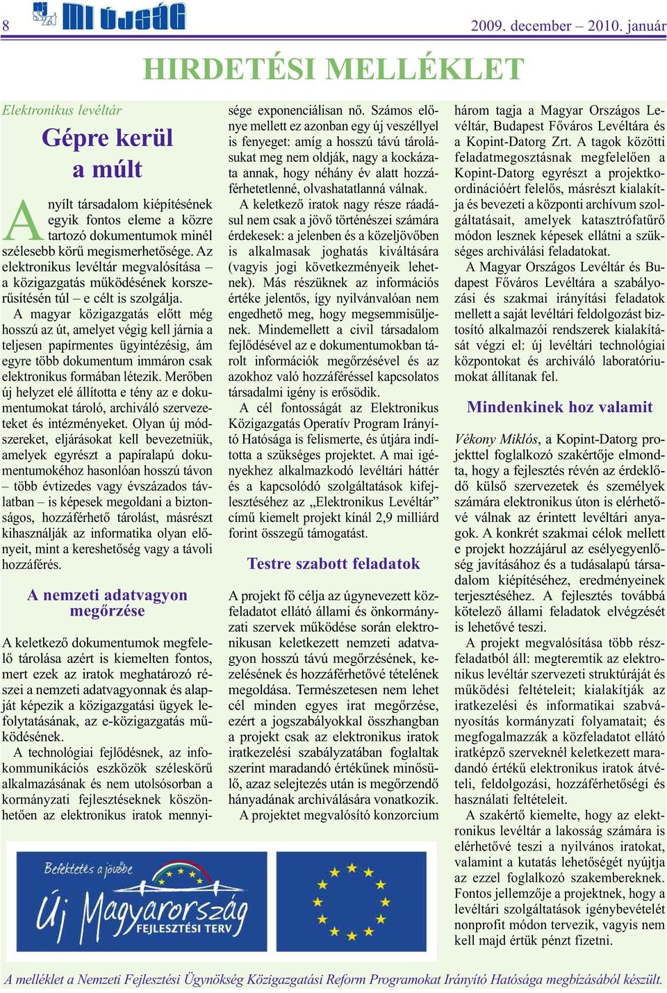 A magyar közigazgatás előtt még hosszú az út, amelyet végig kell járnia a teljesen papírmentes ügyintézésig, ám egyre több dokumentum immáron csak elektronikus formában létezik.