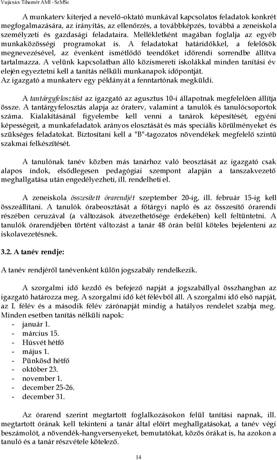 A velünk kapcsolatban álló közismereti iskolákkal minden tanítási év elején egyeztetni kell a tanítás nélküli munkanapok időpontját. Az igazgató a munkaterv egy példányát a fenntartónak megküldi.