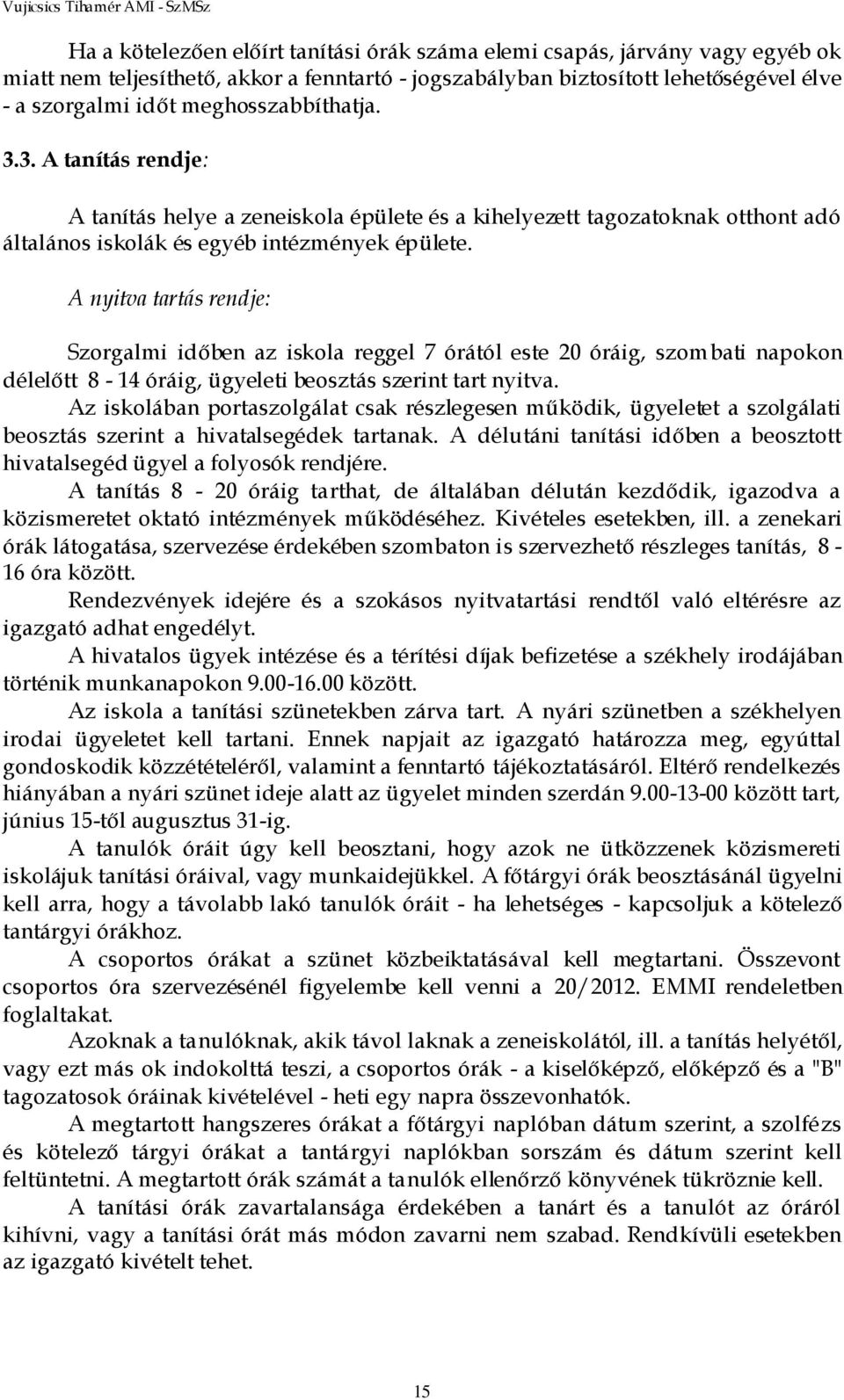 A nyitva tartás rendje: Szorgalmi időben az iskola reggel 7 órától este 20 óráig, szombati napokon délelőtt 8-14 óráig, ügyeleti beosztás szerint tart nyitva.