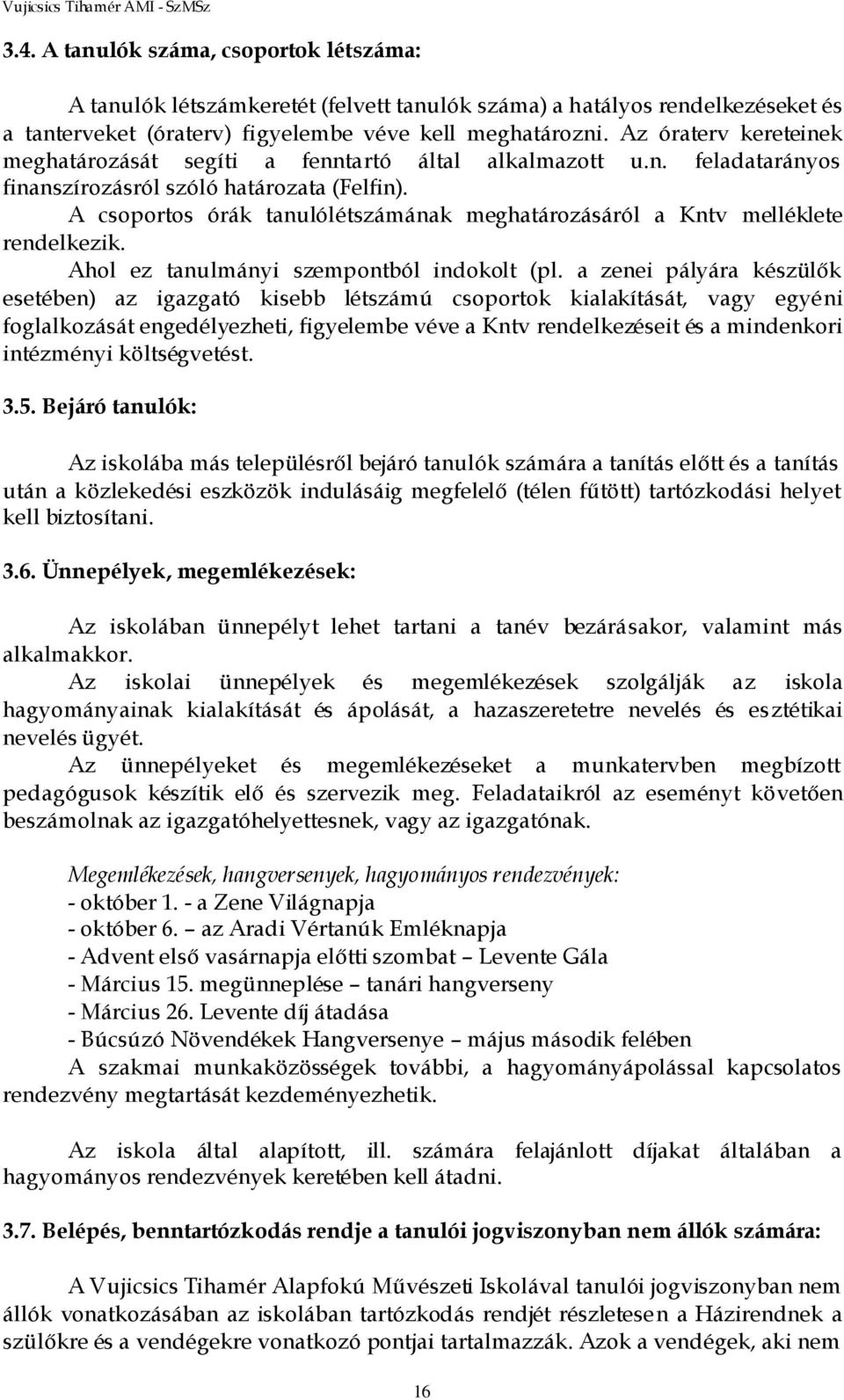 A csoportos órák tanulólétszámának meghatározásáról a Kntv melléklete rendelkezik. Ahol ez tanulmányi szempontból indokolt (pl.