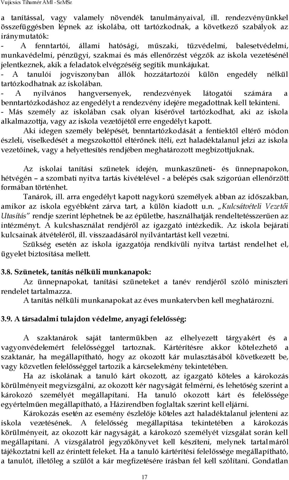 pénzügyi, szakmai és más ellenőrzést végzők az iskola vezetésénél jelentkeznek, akik a feladatok elvégzéséig segítik munkájukat.