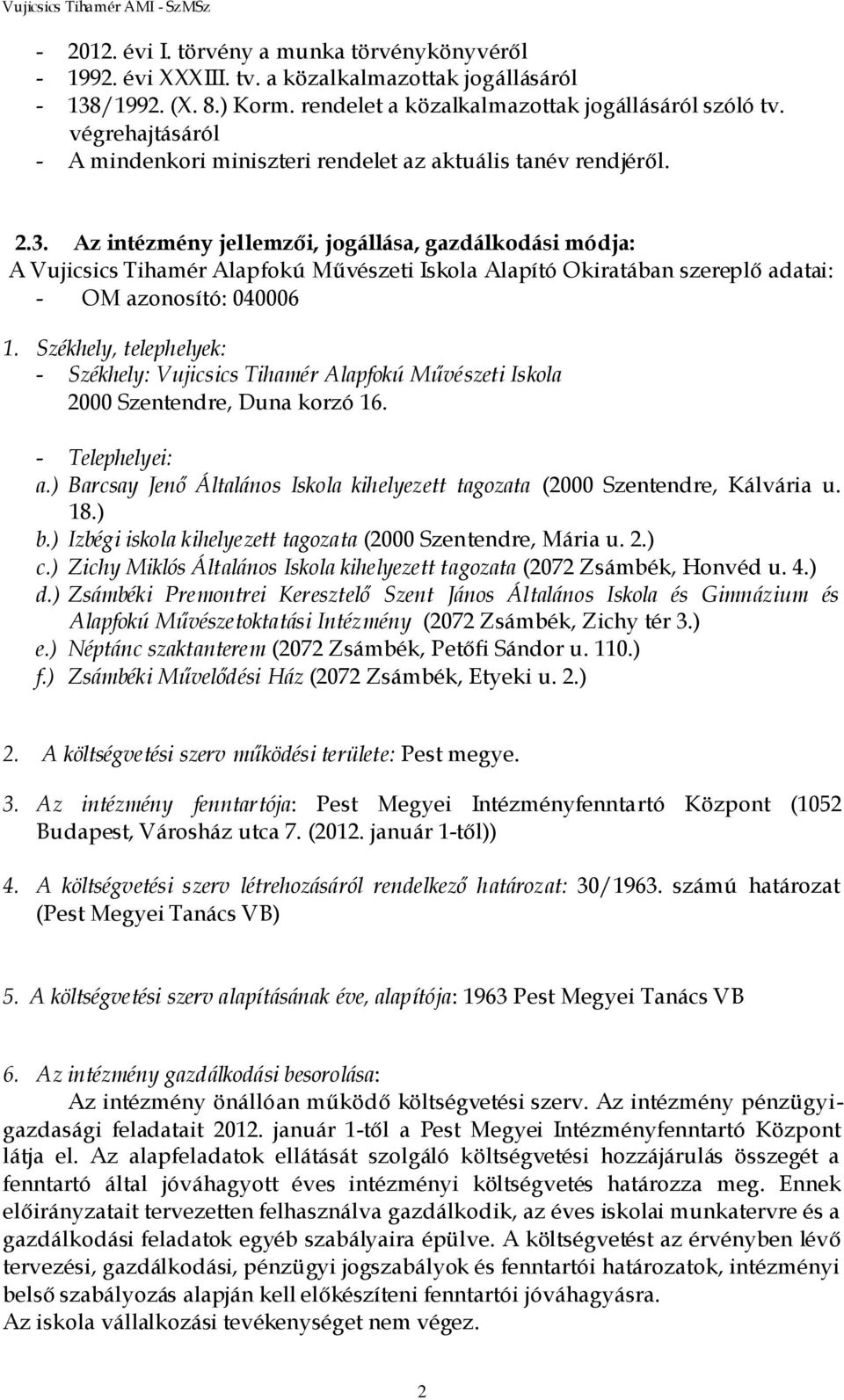 Az intézmény jellemzői, jogállása, gazdálkodási módja: A Vujicsics Tihamér Alapfokú Művészeti Iskola Alapító Okiratában szereplő adatai: - OM azonosító: 040006 1.