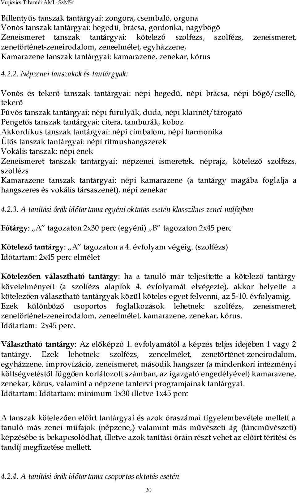 2. Népzenei tanszakok és tantárgyak: Vonós és tekerő tanszak tantárgyai: népi hegedű, népi brácsa, népi bőgő/cselló, tekerő Fúvós tanszak tantárgyai: népi furulyák, duda, népi klarinét/tárogató