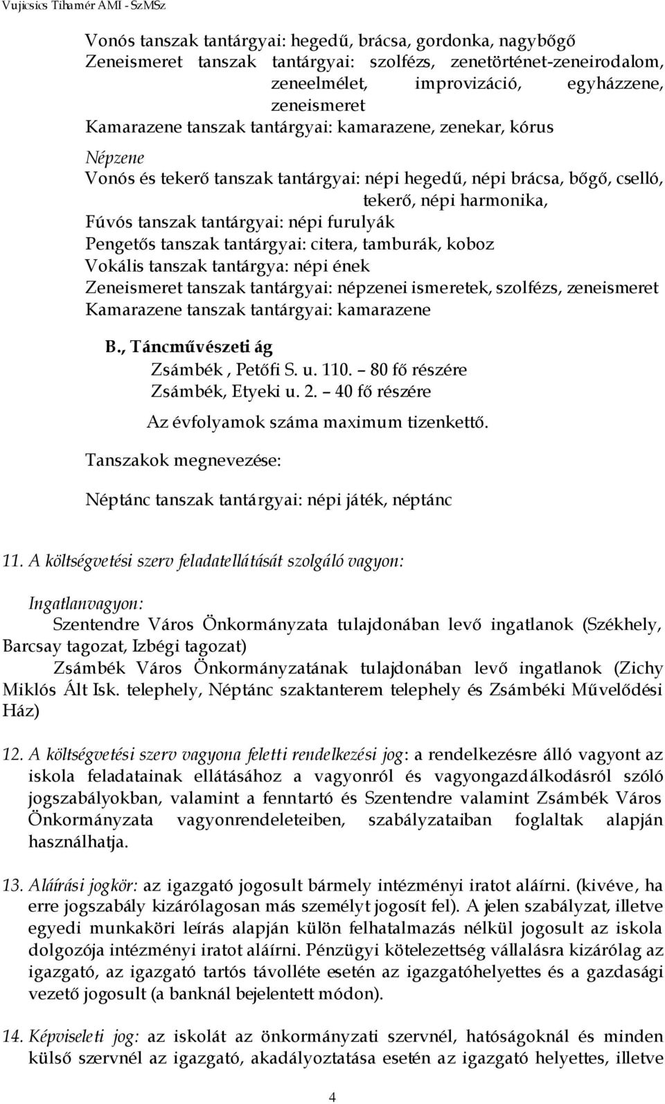 tanszak tantárgyai: citera, tamburák, koboz Vokális tanszak tantárgya: népi ének Zeneismeret tanszak tantárgyai: népzenei ismeretek, szolfézs, zeneismeret Kamarazene tanszak tantárgyai: kamarazene B.