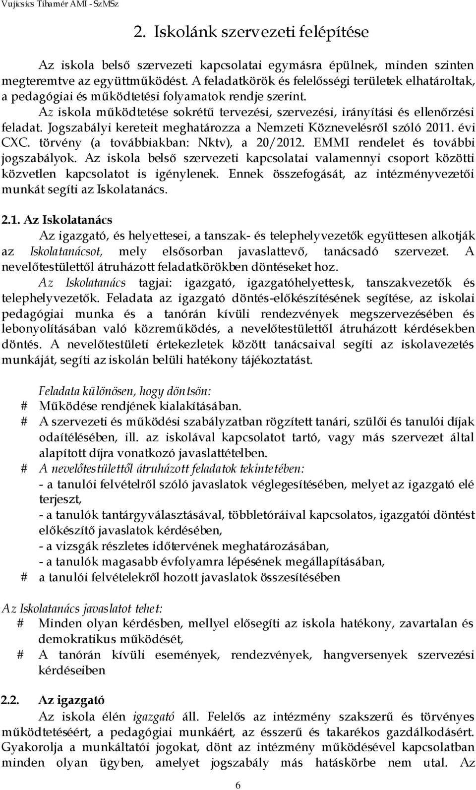 Jogszabályi kereteit meghatározza a Nemzeti Köznevelésről szóló 2011. évi CXC. törvény (a továbbiakban: Nktv), a 20/2012. EMMI rendelet és további jogszabályok.