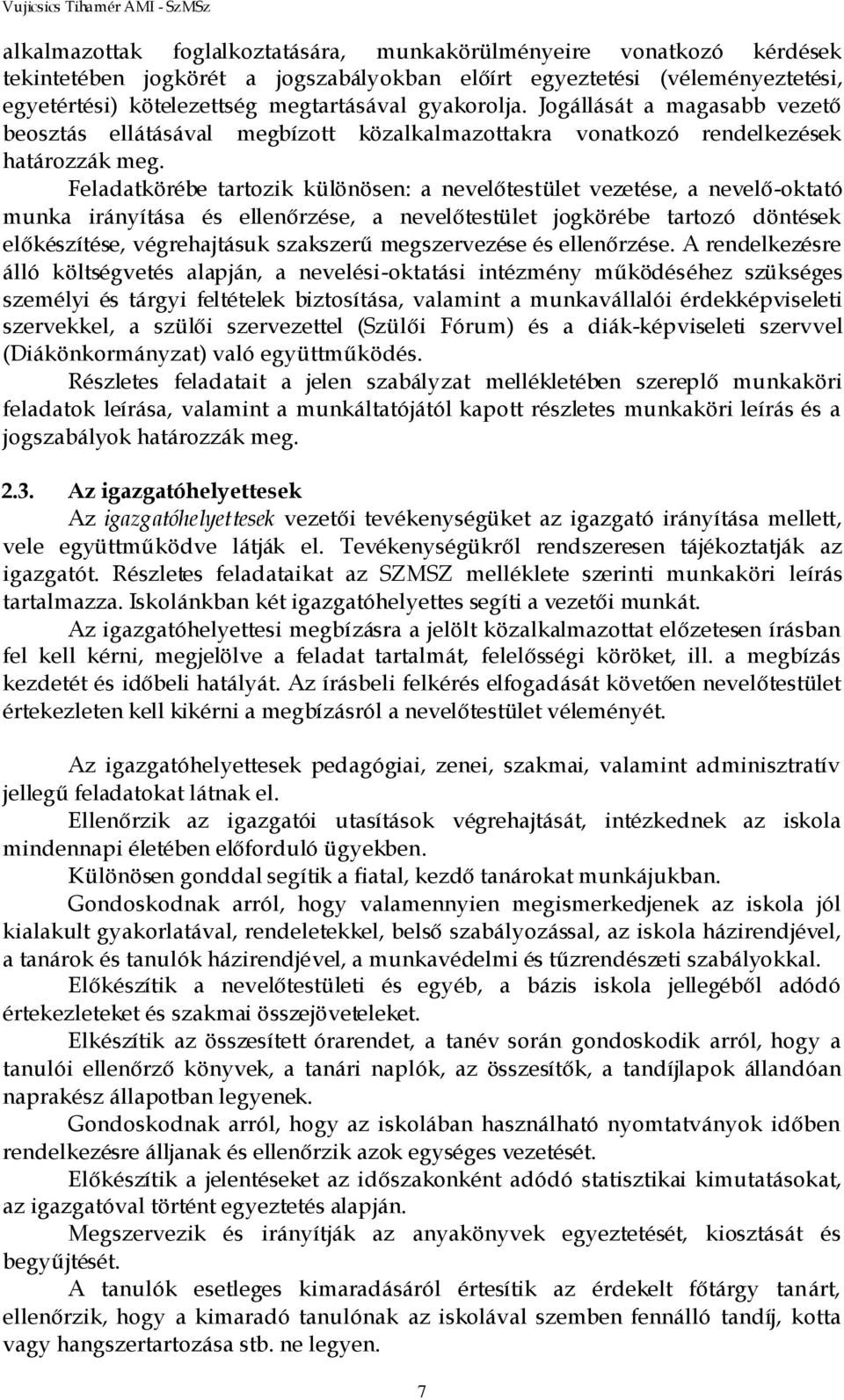 Feladatkörébe tartozik különösen: a nevelőtestület vezetése, a nevelő-oktató munka irányítása és ellenőrzése, a nevelőtestület jogkörébe tartozó döntések előkészítése, végrehajtásuk szakszerű