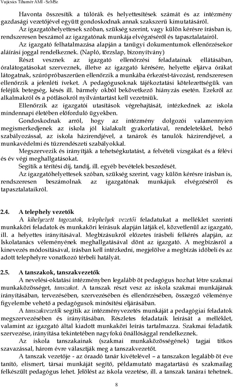 Az igazgató felhatalmazása alapján a tanügyi dokumentumok ellenőrzésekor aláírási joggal rendelkeznek.