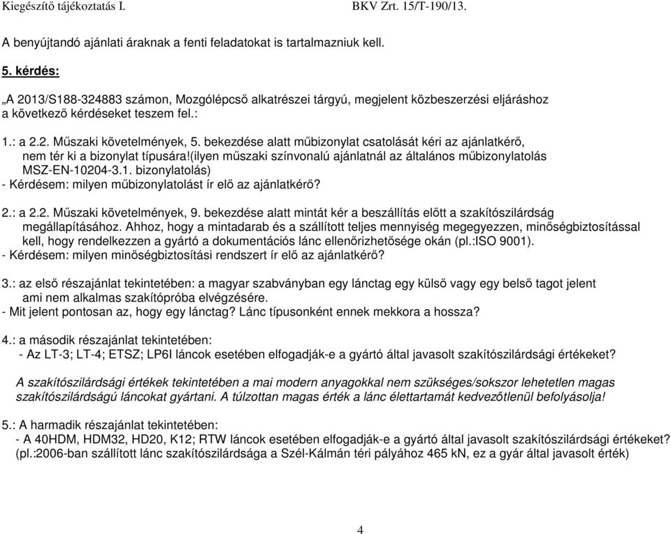 bekezdése alatt mőbizonylat csatolását kéri az ajánlatkérı, nem tér ki a bizonylat típusára!(ilyen mőszaki színvonalú ajánlatnál az általános mőbizonylatolás MSZ-EN-10