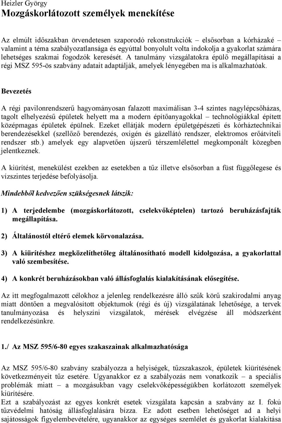 A tanulmány vizsgálatokra épülő megállapításai a régi MSZ 595-ös szabvány adatait adaptálják, amelyek lényegében ma is alkalmazhatóak.