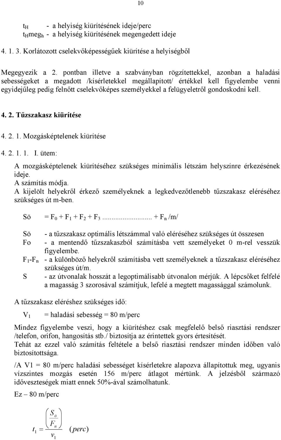 személyekkel a felügyeletről gondoskodni kell. 4. 2. Tűzszakasz kiürítése 4. 2. 1. Mozgásképtelenek kiürítése 4. 2. 1. 1. I.