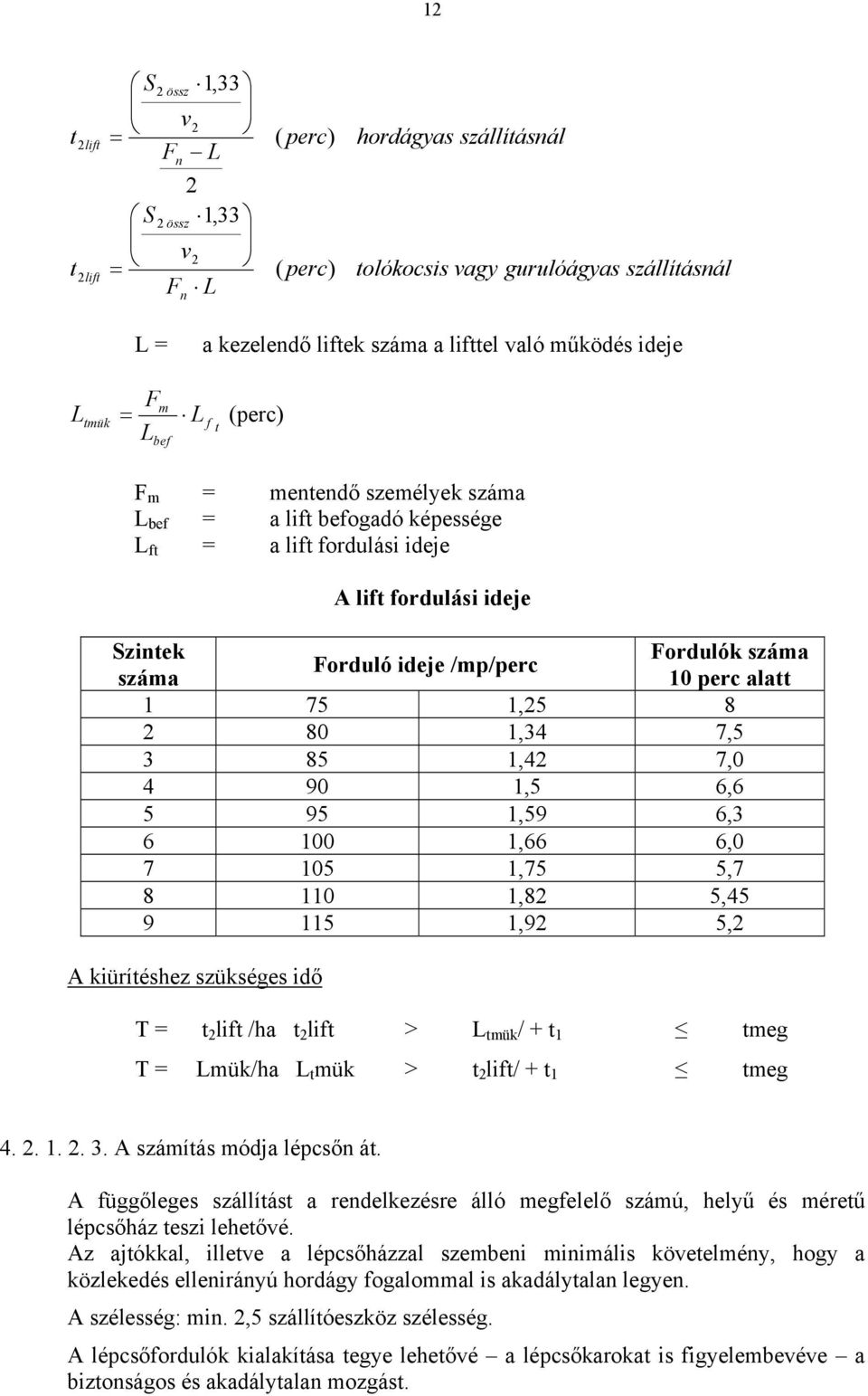 Fordulók száma 10 perc alatt 1 75 1,25 8 2 80 1,34 7,5 3 85 1,42 7,0 4 90 1,5 6,6 5 95 1,59 6,3 6 100 1,66 6,0 7 105 1,75 5,7 8 110 1,82 5,45 9 115 1,92 5,2 A kiürítéshez szükséges idő T = t 2 lift