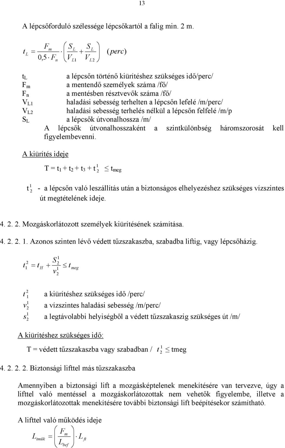 sebesség terhelten a lépcsőn lefelé /m/perc/ haladási sebesség terhelés nélkül a lépcsőn felfelé /m/p a lépcsők útvonalhossza /m/ A lépcsők útvonalhosszaként a szintkülönbség háromszorosát kell