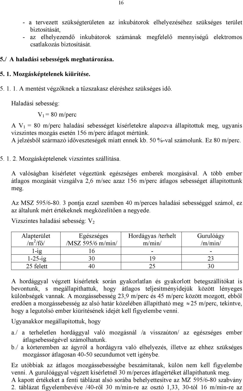 Haladási sebesség: V 1 = 80 m/perc A V 1 = 80 m/perc haladási sebességet kísérletekre alapozva állapítottuk meg, ugyanis vízszintes mozgás esetén 156 m/perc átlagot mértünk.