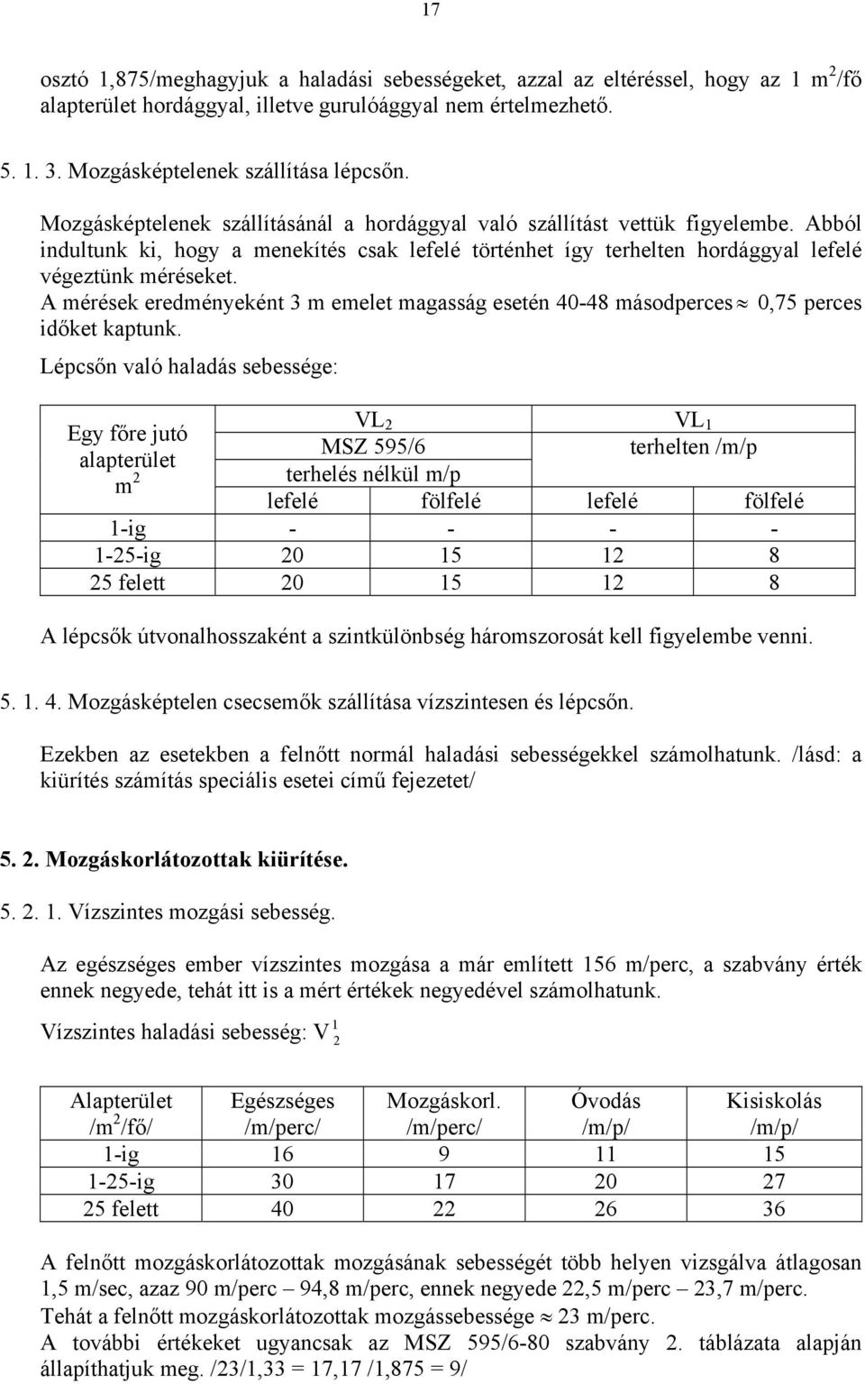 A mérések eredményeként 3 m emelet magasság esetén 40-48 másodperces 0,75 perces időket kaptunk.