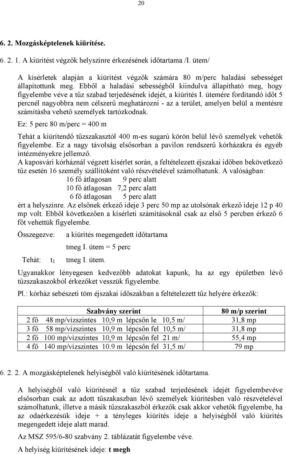 Ebből a haladási sebességből kiindulva állapítható meg, hogy figyelembe véve a tűz szabad terjedésének idejét, a kiürítés I.