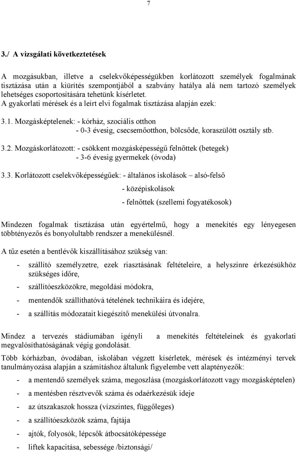 Mozgásképtelenek: - kórház, szociális otthon - 0-3 évesig, csecsemőotthon, bölcsőde, koraszülött osztály stb. 3.2.