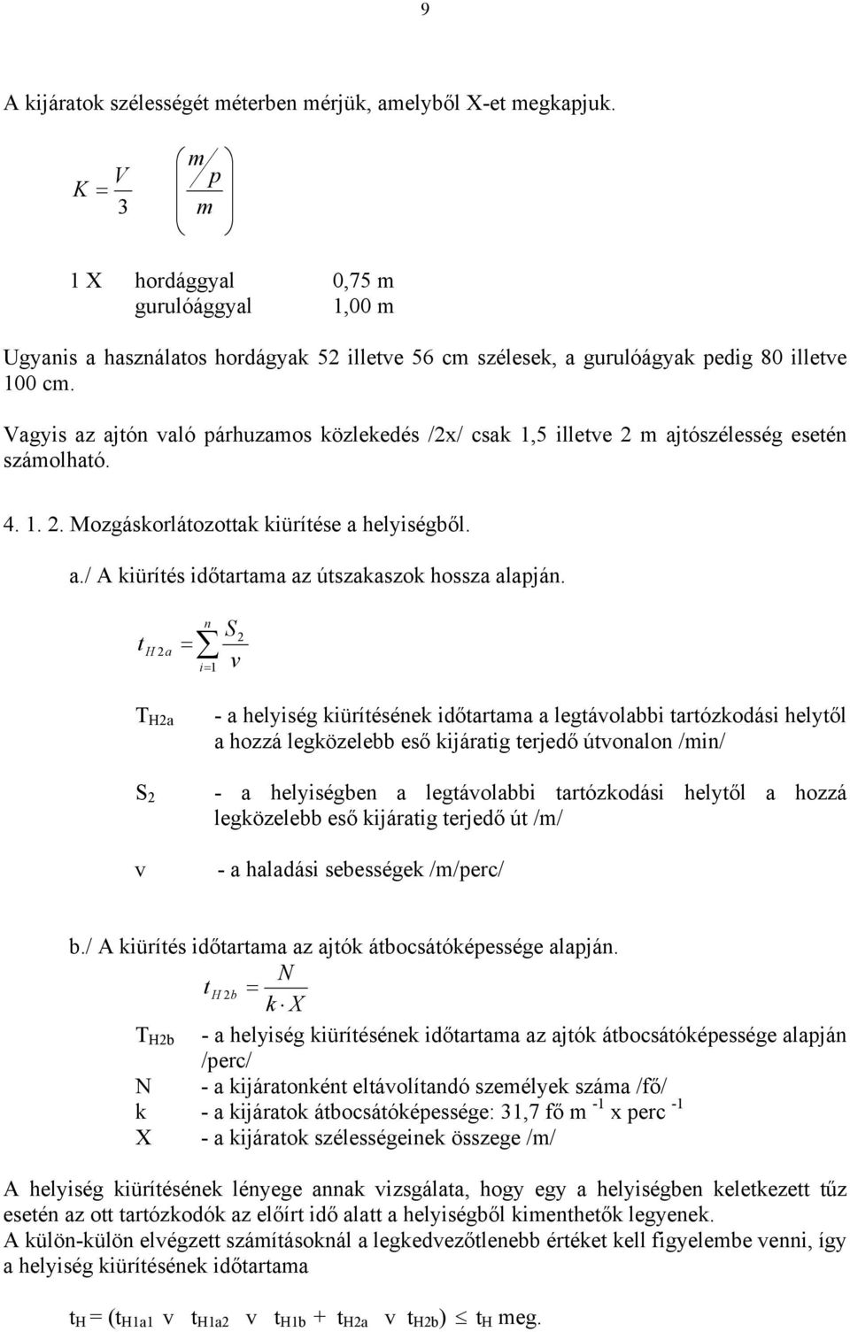 Vagyis az ajtón való párhuzamos közlekedés /2x/ csak 1,5 illetve 2 m ajtószélesség esetén számolható. 4. 1. 2. Mozgáskorlátozottak kiürítése a helyiségből. a./ A kiürítés időtartama az útszakaszok hossza alapján.