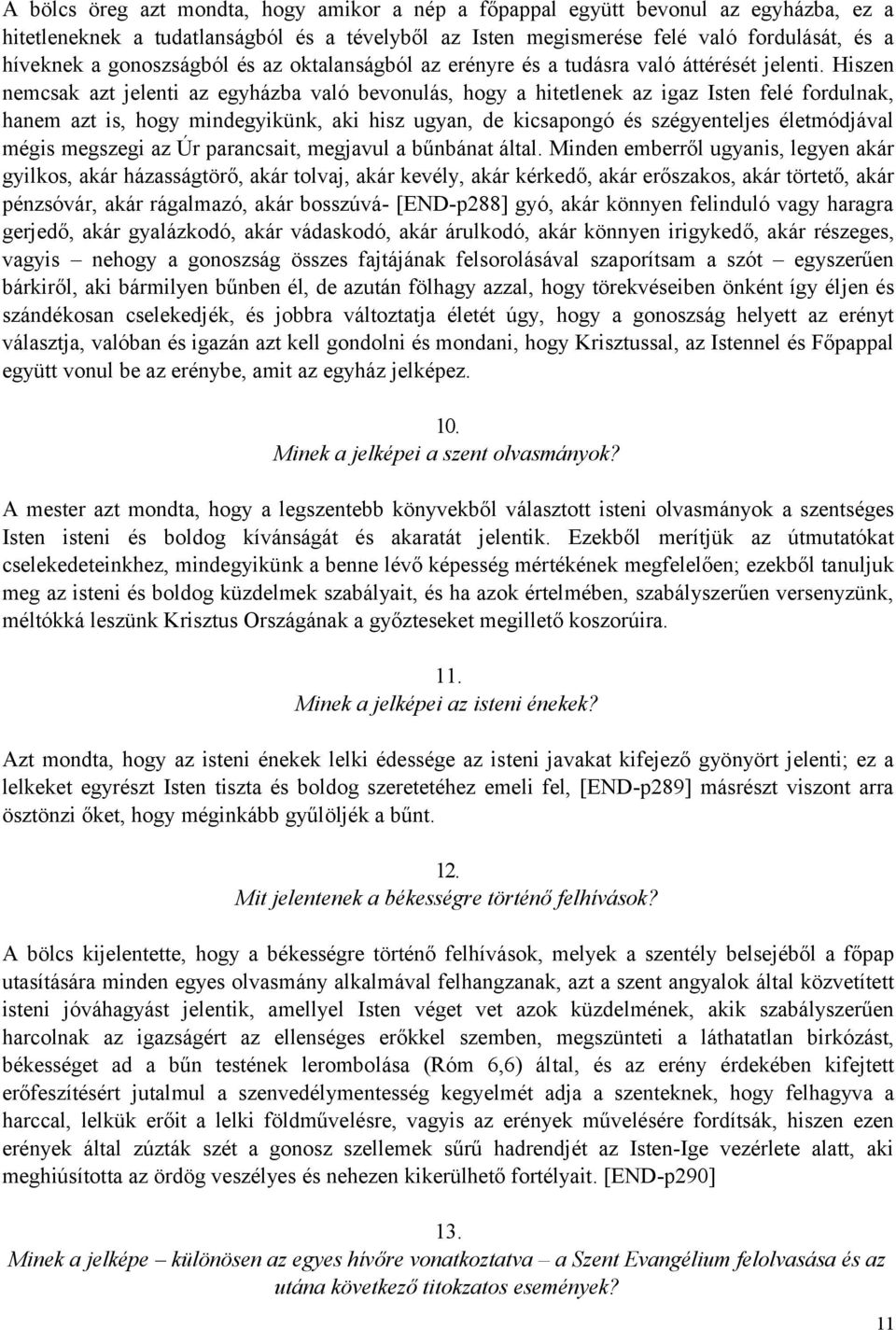 Hiszen nemcsak azt jelenti az egyházba való bevonulás, hogy a hitetlenek az igaz Isten felé fordulnak, hanem azt is, hogy mindegyikünk, aki hisz ugyan, de kicsapongó és szégyenteljes életmódjával