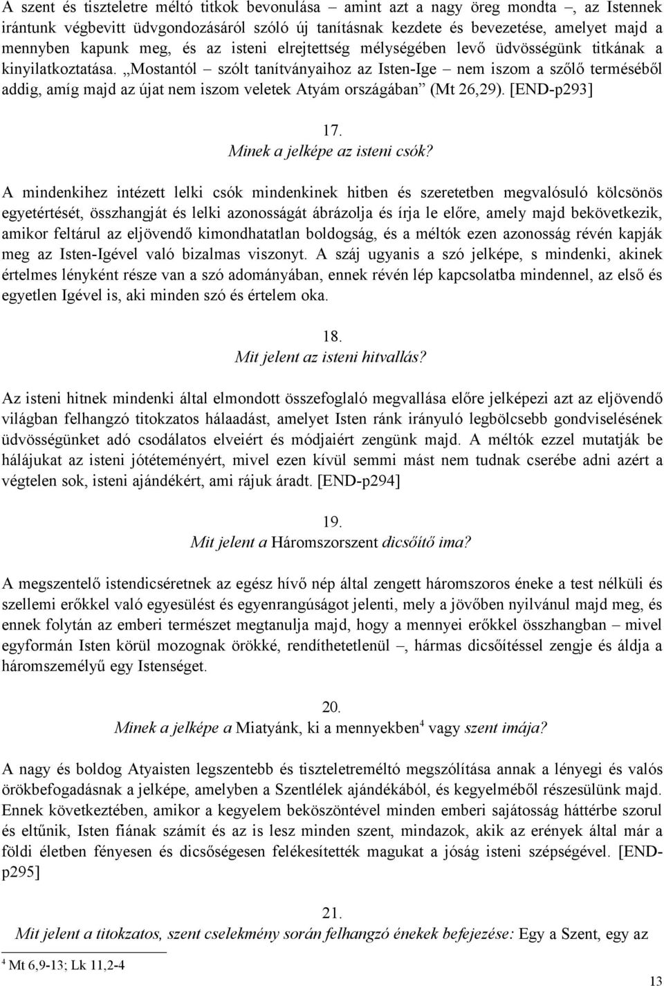 Mostantól szólt tanítványaihoz az Isten-Ige nem iszom a szőlő terméséből addig, amíg majd az újat nem iszom veletek Atyám országában (Mt 26,29). [END-p293] 17. Minek a jelképe az isteni csók?