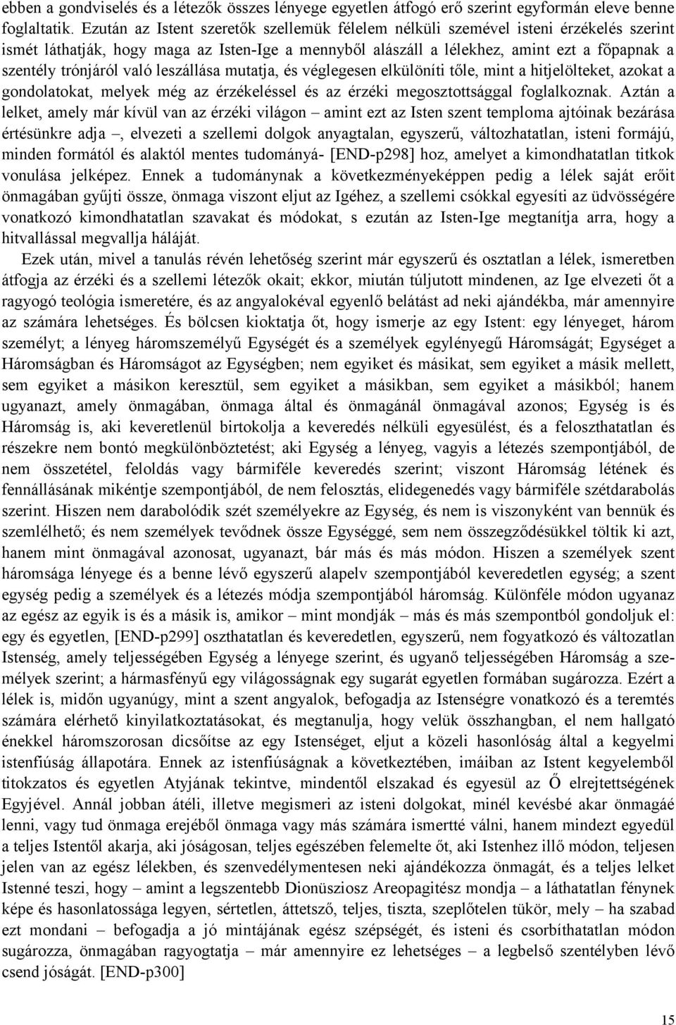 való leszállása mutatja, és véglegesen elkülöníti tőle, mint a hitjelölteket, azokat a gondolatokat, melyek még az érzékeléssel és az érzéki megosztottsággal foglalkoznak.