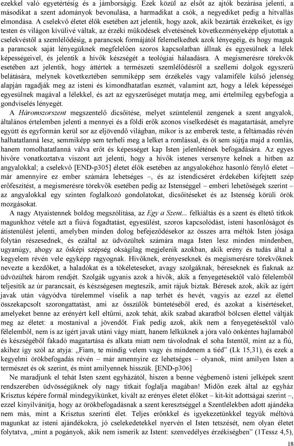 cselekvéstől a szemlélődésig, a parancsok formájától felemelkedtek azok lényegéig, és hogy maguk a parancsok saját lényegüknek megfelelően szoros kapcsolatban állnak és egyesülnek a lélek