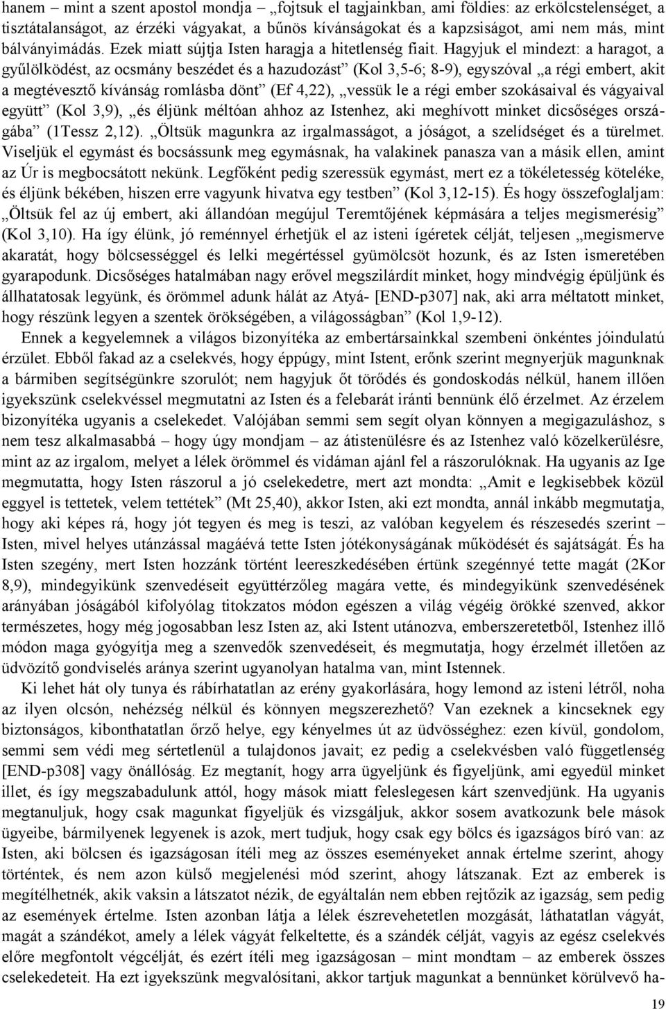 Hagyjuk el mindezt: a haragot, a gyűlölködést, az ocsmány beszédet és a hazudozást (Kol 3,5-6; 8-9), egyszóval a régi embert, akit a megtévesztő kívánság romlásba dönt (Ef 4,22), vessük le a régi