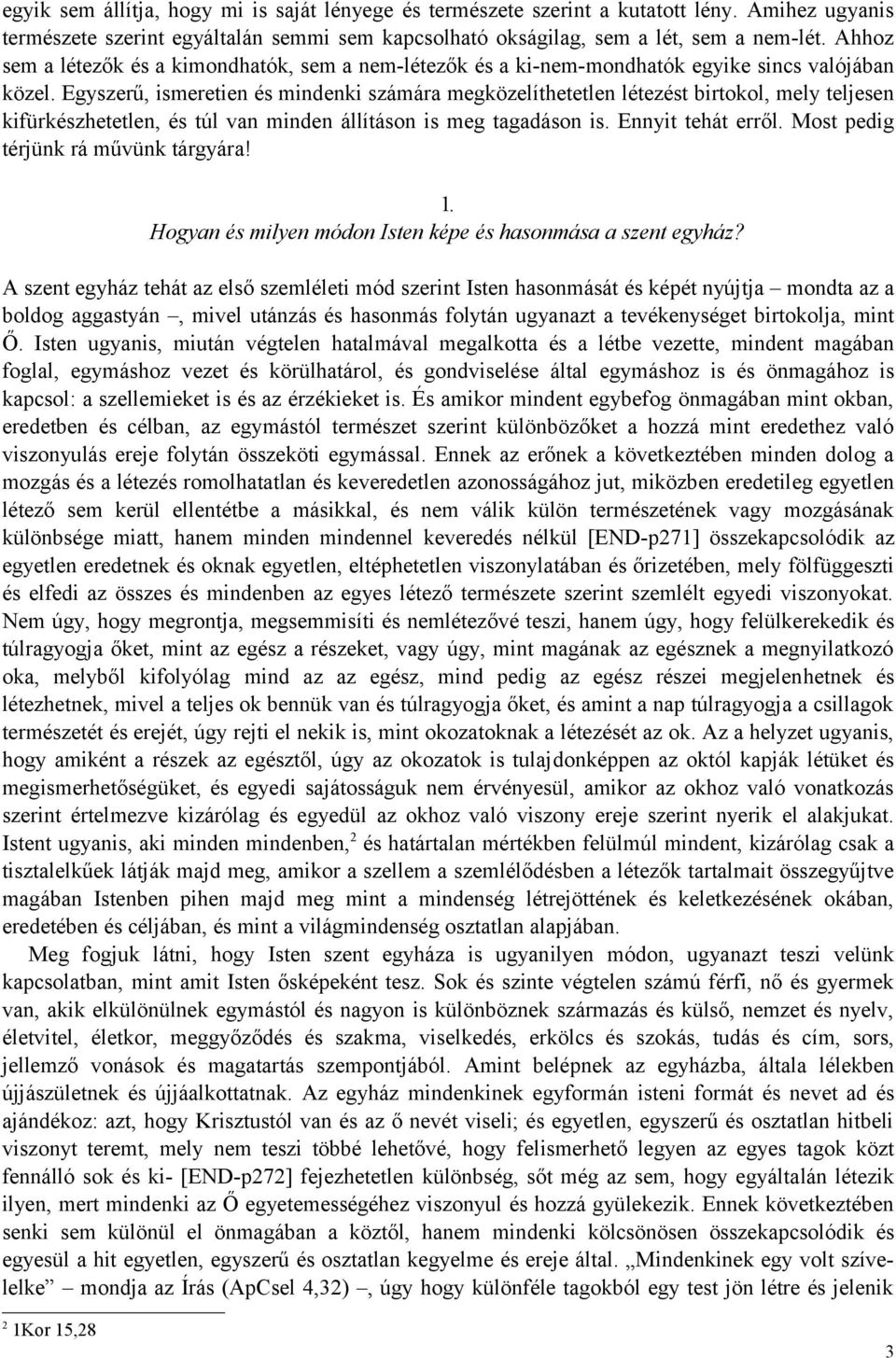 Egyszerű, ismeretien és mindenki számára megközelíthetetlen létezést birtokol, mely teljesen kifürkészhetetlen, és túl van minden állításon is meg tagadáson is. Ennyit tehát erről.