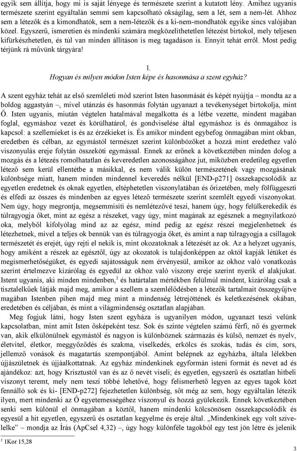 Egyszerű, ismeretien és mindenki számára megközelíthetetlen létezést birtokol, mely teljesen kifürkészhetetlen, és túl van minden állításon is meg tagadáson is. Ennyit tehát erről.