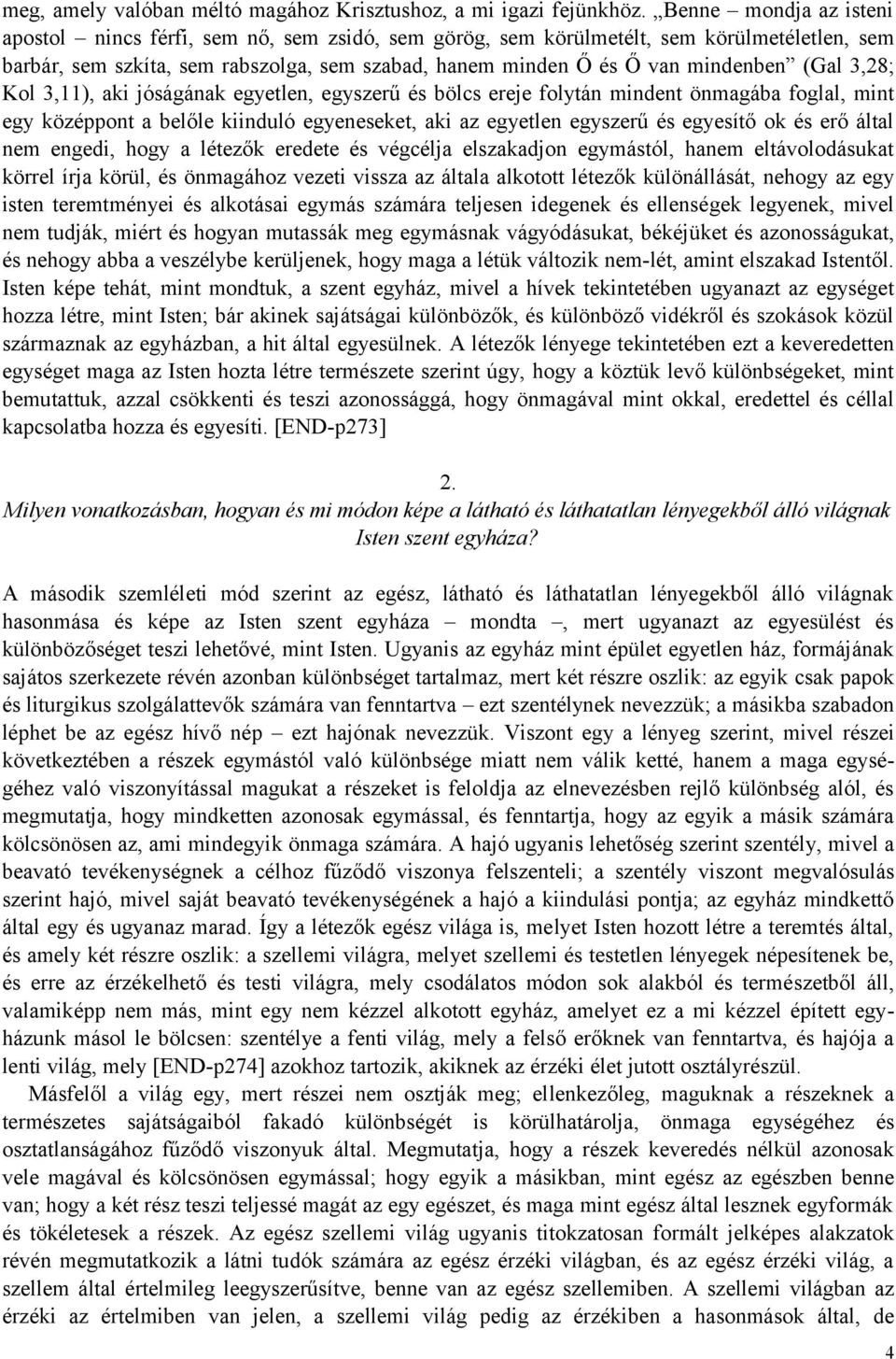 (Gal 3,28; Kol 3,11), aki jóságának egyetlen, egyszerű és bölcs ereje folytán mindent önmagába foglal, mint egy középpont a belőle kiinduló egyeneseket, aki az egyetlen egyszerű és egyesítő ok és erő