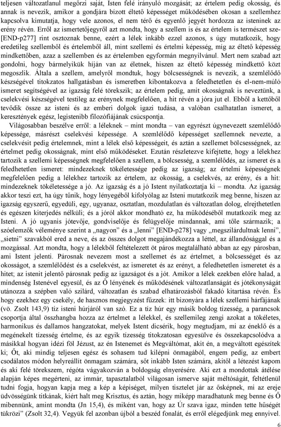 Erről az ismertetőjegyről azt mondta, hogy a szellem is és az értelem is természet sze- [END-p277] rint osztoznak benne, ezért a lélek inkább ezzel azonos, s úgy mutatkozik, hogy eredetileg