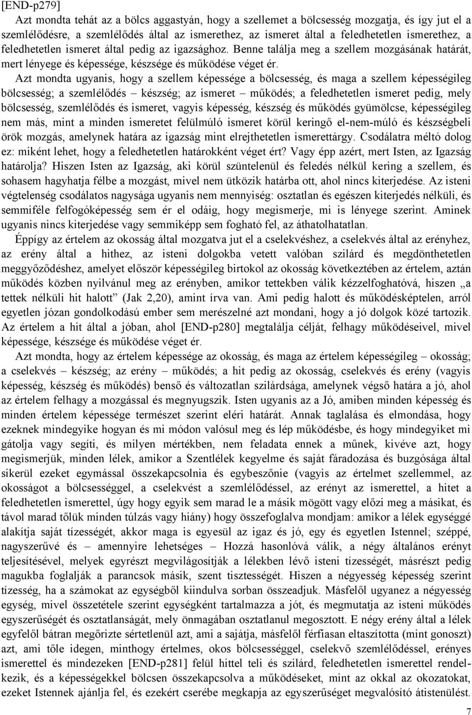 Azt mondta ugyanis, hogy a szellem képessége a bölcsesség, és maga a szellem képességileg bölcsesség; a szemlélődés készség; az ismeret működés; a feledhetetlen ismeret pedig, mely bölcsesség,