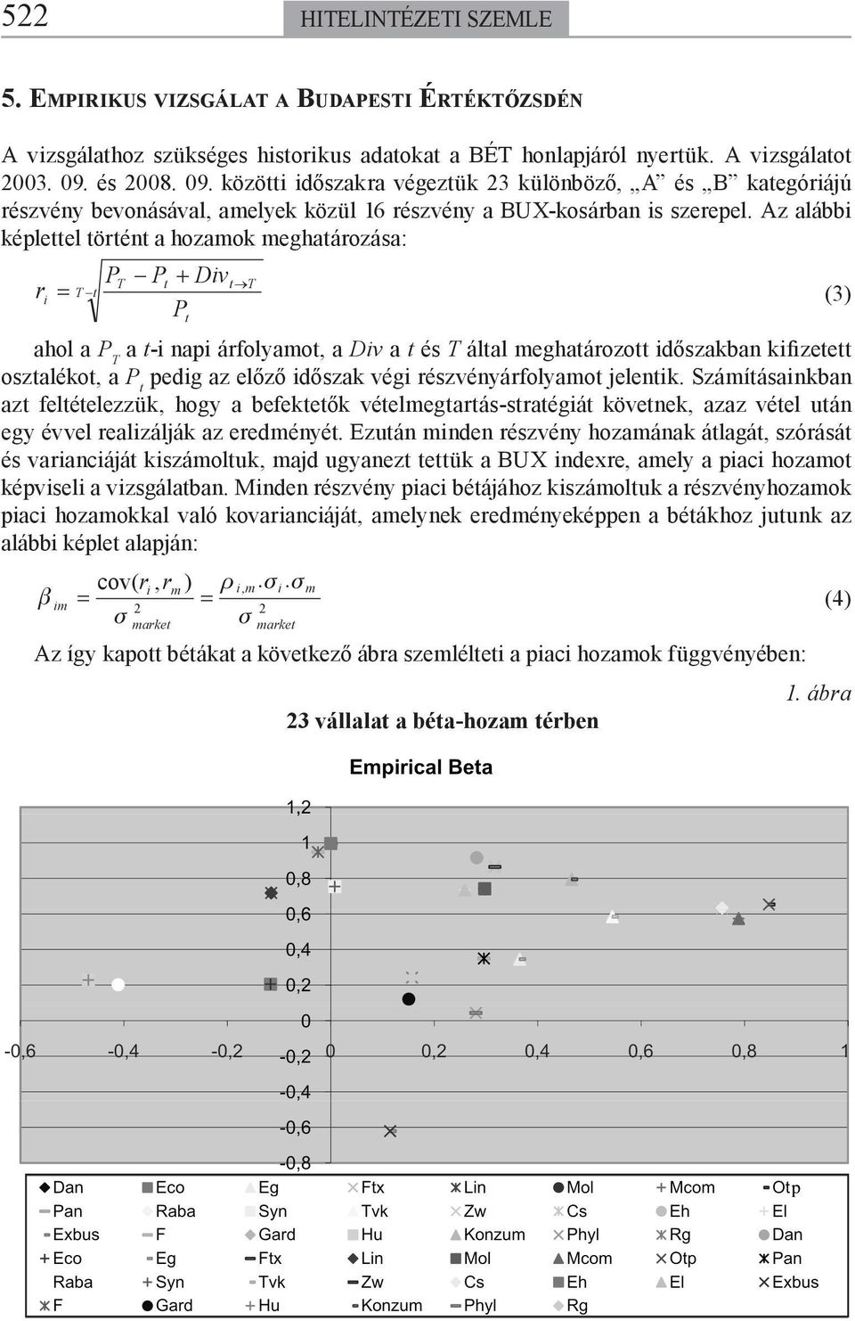 Az alábbi képleel örén a hozamok meghaározása: PT P + Div T ri = T (3) P ahol a P T a -i napi árfolyamo, a Div a és T álal meghaározo időszakban kifizee oszaléko, a P pedig az előző időszak végi