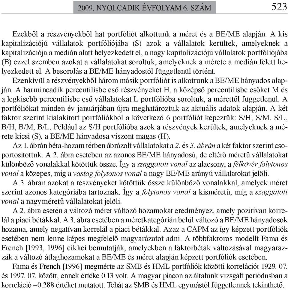 a vállalaoka soroluk, amelyeknek a méree a medián fele helyezkede el. A besorolás a BE/ME hányadosól függelenül örén.