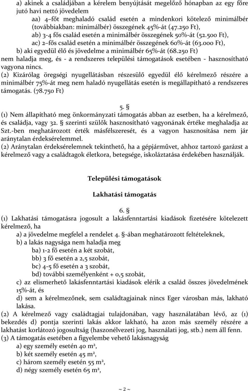 000 Ft), b) aki egyedül élő és jövedelme a minimálbér 65%-át (68.250 Ft) nem haladja meg, és - a rendszeres települési támogatások esetében - hasznosítható vagyona nincs.