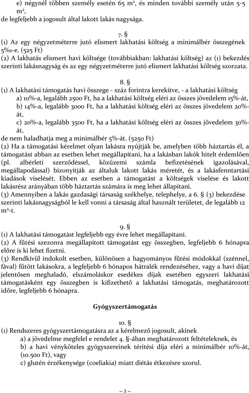 (525 Ft) (2) A lakhatás elismert havi költsége (továbbiakban: lakhatási költség) az (1) bekezdés szerinti lakásnagyság és az egy négyzetméterre jutó elismert lakhatási költség szorzata. 8.