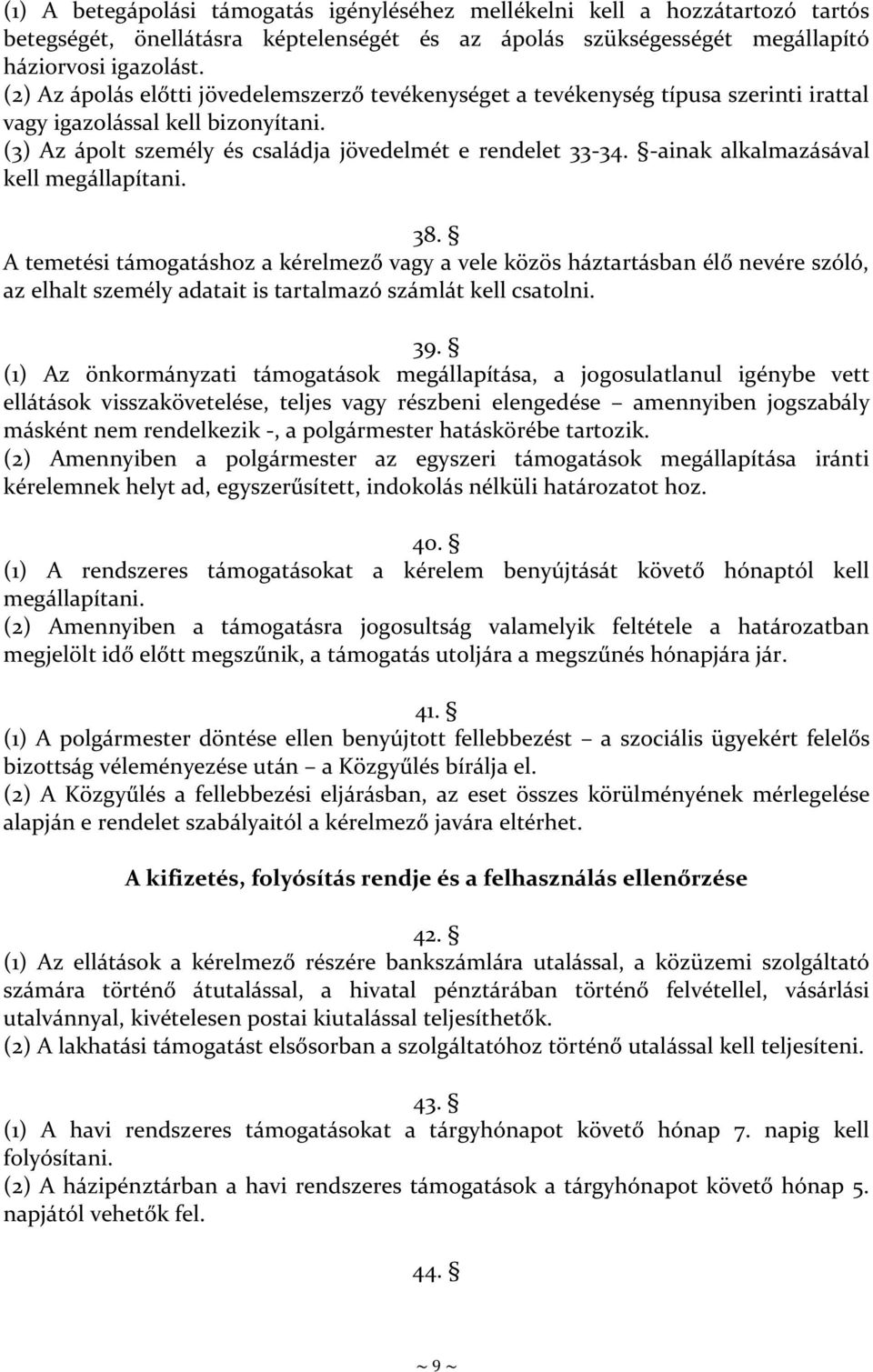 -ainak alkalmazásával kell megállapítani. 38. A temetési támogatáshoz a kérelmező vagy a vele közös háztartásban élő nevére szóló, az elhalt személy adatait is tartalmazó számlát kell csatolni. 39.