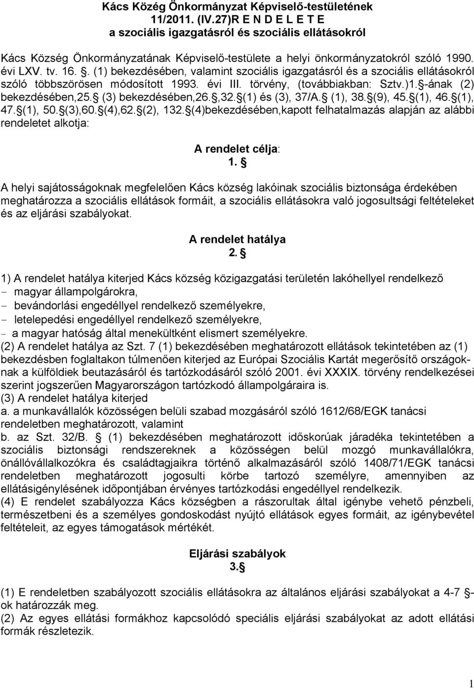 . (1) bekezdésében, valamint szociális igazgatásról és a szociális ellátásokról szóló többszörösen módosított 1993. évi III. törvény, (továbbiakban: Sztv.)1. -ának (2) bekezdésében,25.