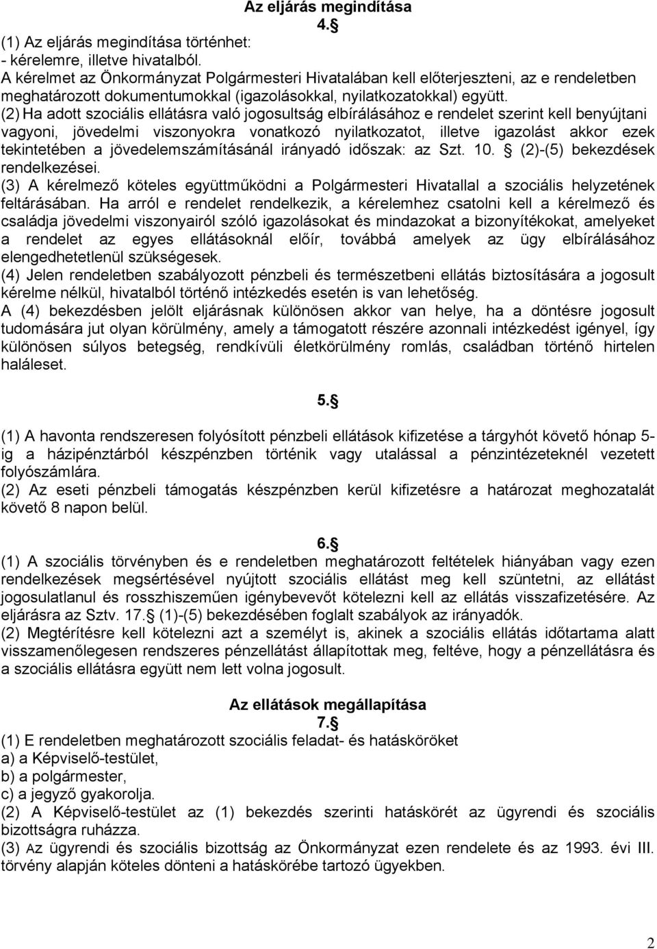 (2) Ha adott szociális ellátásra való jogosultság elbírálásához e rendelet szerint kell benyújtani vagyoni, jövedelmi viszonyokra vonatkozó nyilatkozatot, illetve igazolást akkor ezek tekintetében a