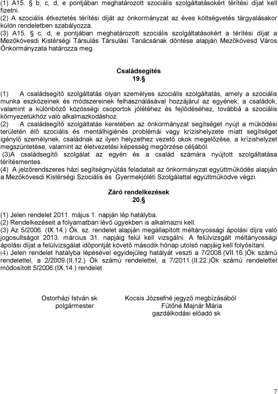 c, d, e pontjában meghatározott szociális szolgáltatásokért a térítési díjat a Mezőkövesdi Kistérségi Társulás Társulási Tanácsának döntése alapján Mezőkövesd Város Önkormányzata határozza meg.