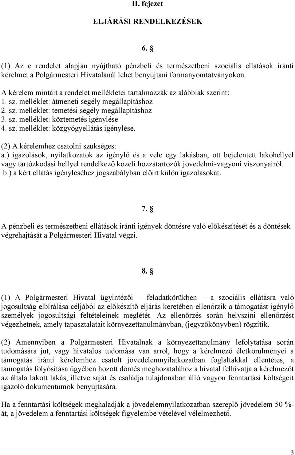 A kérelem mintáit a rendelet mellékletei tartalmazzák az alábbiak szerint: 1. sz. melléklet: átmeneti segély megállapításhoz 2. sz. melléklet: temetési segély megállapításhoz 3. sz. melléklet: köztemetés igénylése 4.