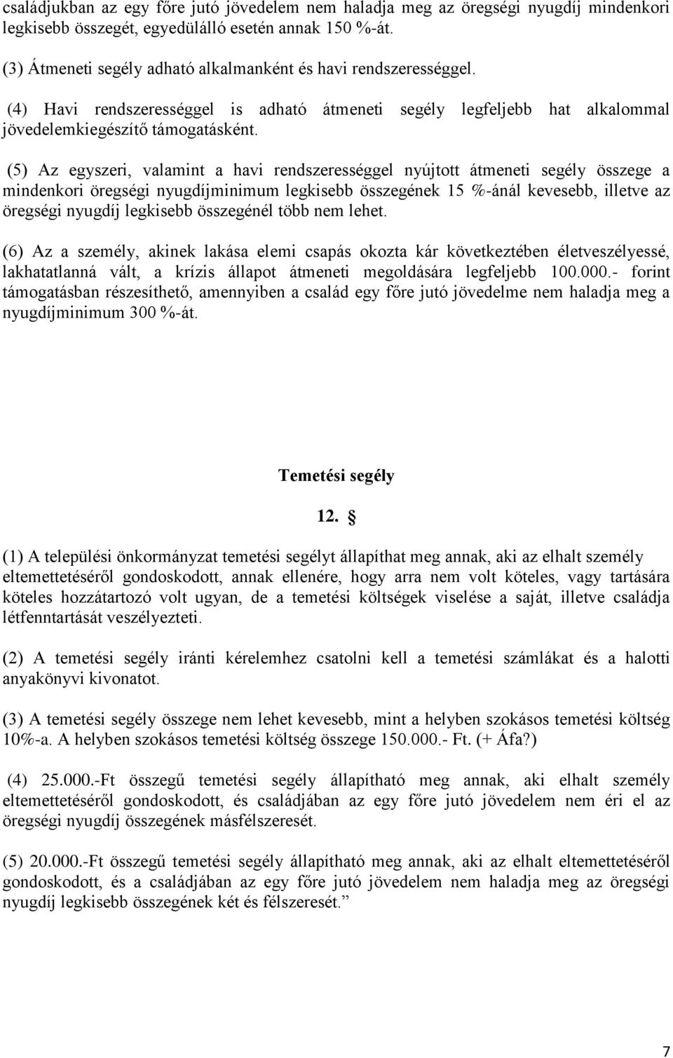 (5) Az egyszeri, valamint a havi rendszerességgel nyújtott átmeneti segély összege a mindenkori öregségi nyugdíjminimum legkisebb összegének 15 %-ánál kevesebb, illetve az öregségi nyugdíj legkisebb