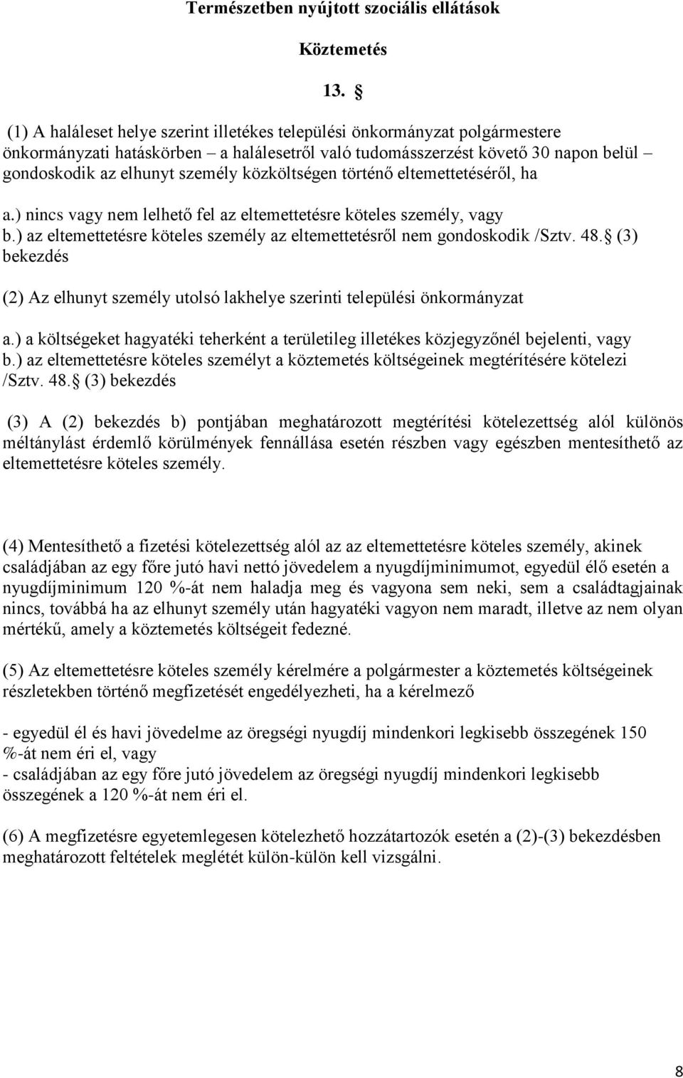 közköltségen történő eltemettetéséről, ha a.) nincs vagy nem lelhető fel az eltemettetésre köteles személy, vagy b.) az eltemettetésre köteles személy az eltemettetésről nem gondoskodik /Sztv. 48.