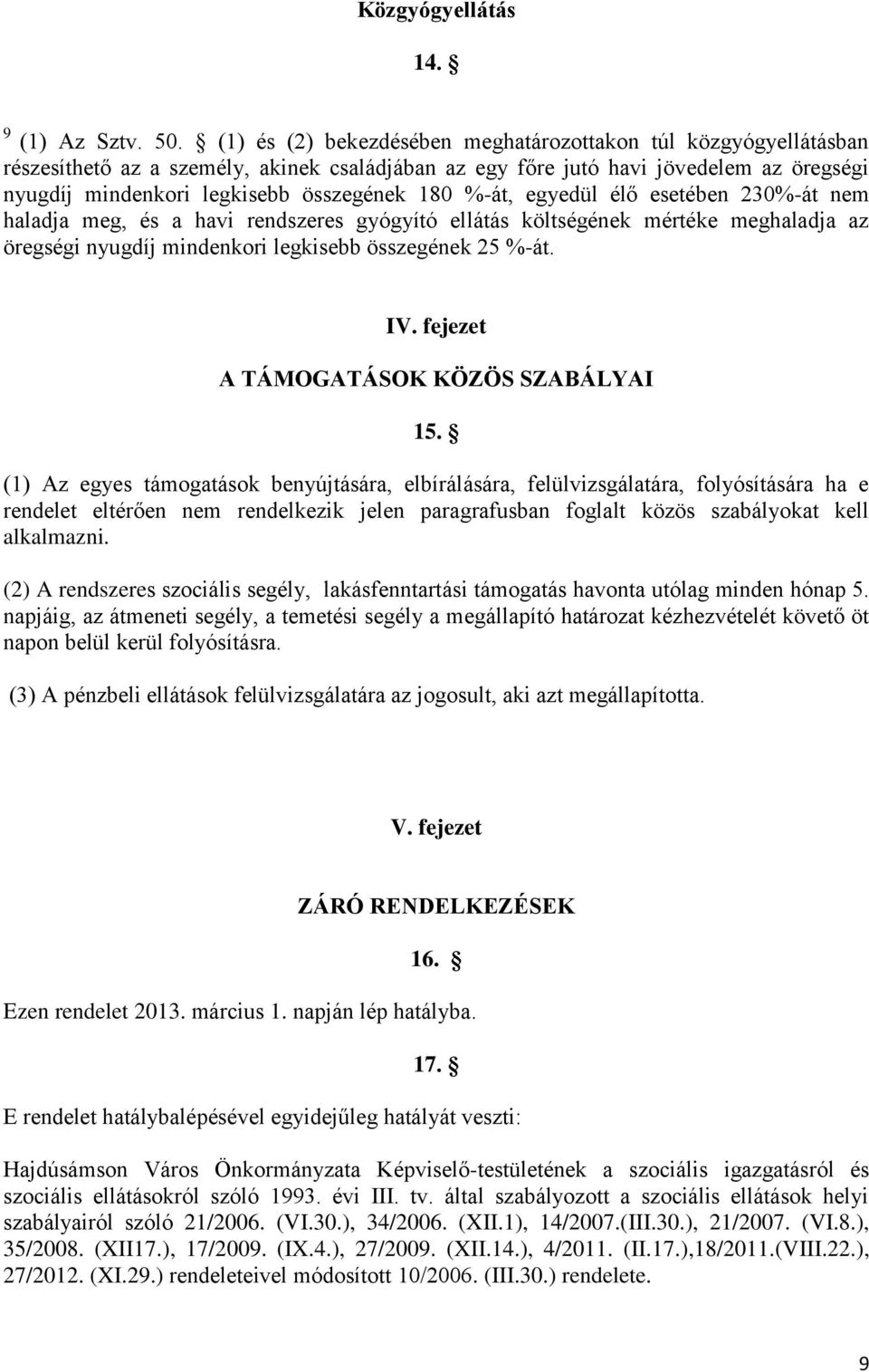 %-át, egyedül élő esetében 230%-át nem haladja meg, és a havi rendszeres gyógyító ellátás költségének mértéke meghaladja az öregségi nyugdíj mindenkori legkisebb összegének 25 %-át. IV.